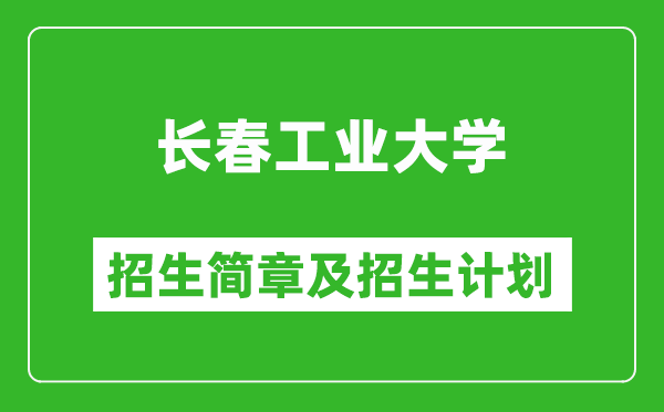 長春工業(yè)大學(xué)2025年招生簡章,各省高考招生計(jì)劃人數(shù)一覽表