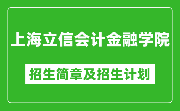 上海立信會(huì)計(jì)金融學(xué)院2025年招生簡(jiǎn)章,各省高考招生計(jì)劃人數(shù)一覽表