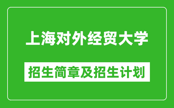 上海對(duì)外經(jīng)貿(mào)大學(xué)2025年招生簡(jiǎn)章,各省高考招生計(jì)劃人數(shù)一覽表
