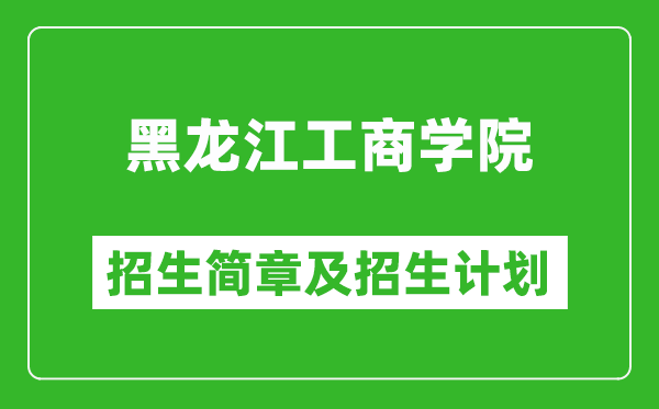 黑龍江工商學(xué)院2025年招生簡(jiǎn)章,各省高考招生計(jì)劃人數(shù)一覽表