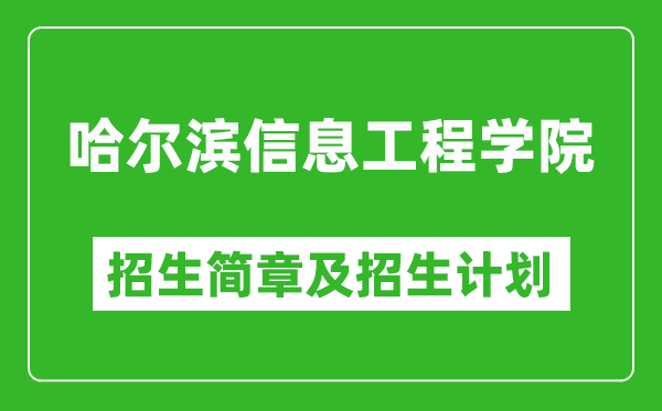 哈爾濱信息工程學(xué)院2025年招生簡(jiǎn)章,各省高考招生計(jì)劃人數(shù)一覽表