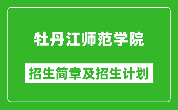 牡丹江師范學(xué)院2025年招生簡(jiǎn)章,各省高考招生計(jì)劃人數(shù)一覽表
