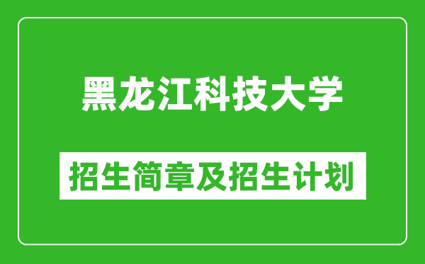 黑龍江科技大學(xué)2025年招生簡章,各省高考招生計劃人數(shù)一覽表