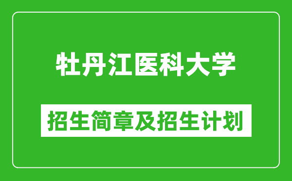 牡丹江醫(yī)科大學2025年招生簡章,各省高考招生計劃人數(shù)一覽表