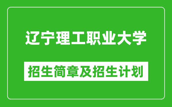 遼寧理工職業(yè)大學(xué)2025年招生簡章,各省高考招生計劃人數(shù)一覽表