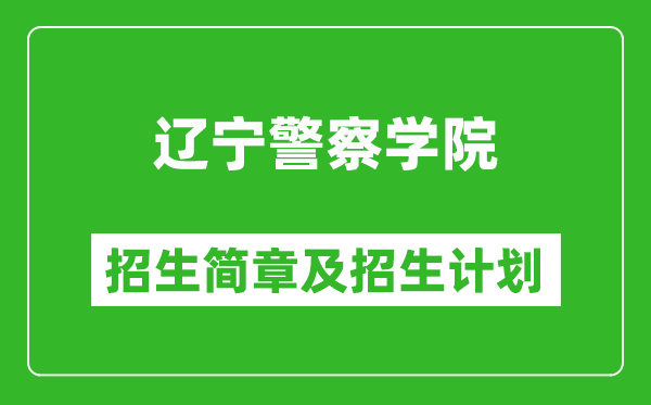 遼寧警察學院2025年招生簡章,各省高考招生計劃人數(shù)一覽表
