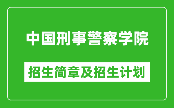 中國刑事警察學(xué)院2025年招生簡章,各省高考招生計(jì)劃人數(shù)一覽表