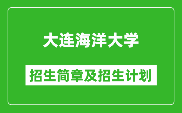 大連海洋大學2025年招生簡章,各省高考招生計劃人數(shù)一覽表