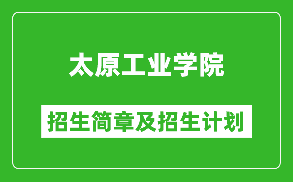 太原工業(yè)學(xué)院2025年招生簡章,各省高考招生計(jì)劃人數(shù)一覽表