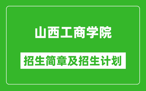 山西工商學(xué)院2025年招生簡章,各省高考招生計(jì)劃人數(shù)一覽表
