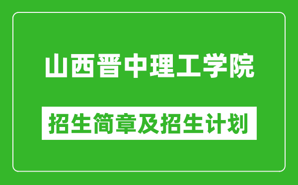 山西晉中理工學(xué)院2025年招生簡章,各省高考招生計劃人數(shù)一覽表