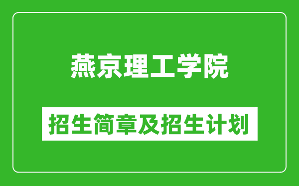 燕京理工學(xué)院2025年招生簡(jiǎn)章,各省高考招生計(jì)劃人數(shù)一覽表