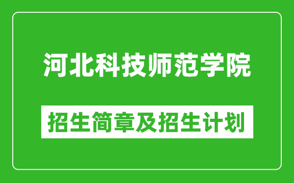 河北科技師范學院2025年招生簡章,各省高考招生計劃人數(shù)一覽表