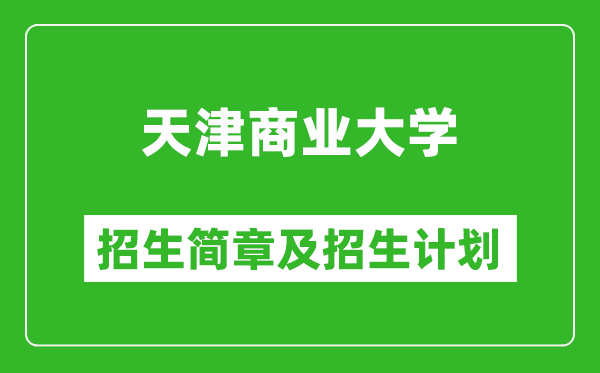 天津商業(yè)大學(xué)2025年招生簡(jiǎn)章,各省高考招生計(jì)劃人數(shù)一覽表
