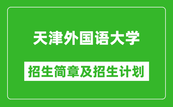 天津外國語大學(xué)2025年招生簡章,各省高考招生計劃人數(shù)一覽表