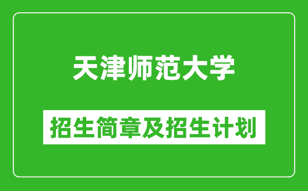 天津師范大學(xué)2025年招生簡章,各省高考招生計劃人數(shù)一覽表