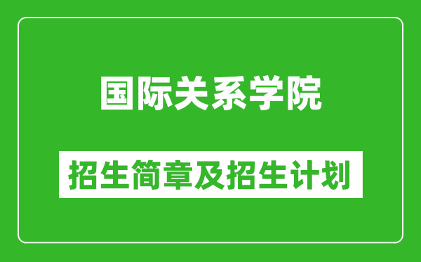 國(guó)際關(guān)系學(xué)院2025年招生簡(jiǎn)章,各省高考招生計(jì)劃人數(shù)一覽表