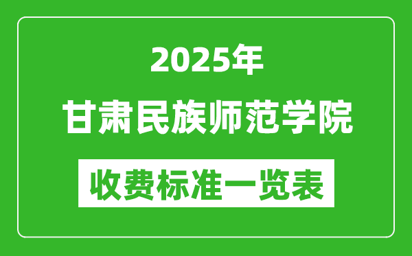 2025甘肅民族師范學(xué)院學(xué)費(fèi)多少錢一年,各專業(yè)收費(fèi)標(biāo)準(zhǔn)一覽表