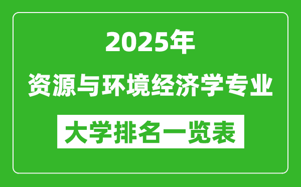全國資源與環(huán)境經(jīng)濟學(xué)專業(yè)最好的大學(xué)排名一覽表(2025最新)