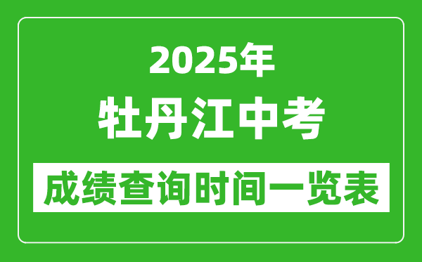 牡丹江中考成績查詢時(shí)間2025年具體時(shí)間一覽表