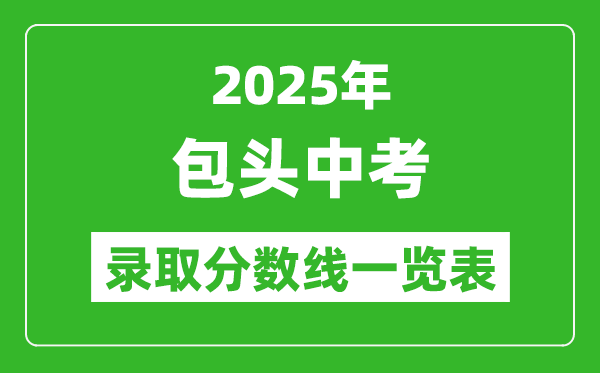2025年包頭中考錄取分數(shù)線一覽表(含歷年分數(shù)線)