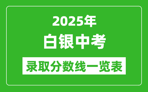 2025年白銀中考錄取分?jǐn)?shù)線一覽表(含歷年分?jǐn)?shù)線)