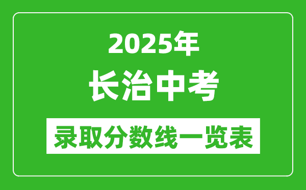 2025年長治中考錄取分?jǐn)?shù)線一覽表(含歷年分?jǐn)?shù)線)