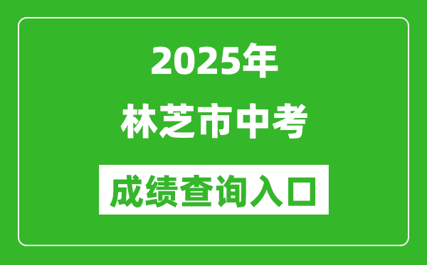 2025年林芝市中考成績查詢?nèi)肟诠倬W(wǎng)(http://xxcx.zsks.edu.xizang.gov.cn:8082)