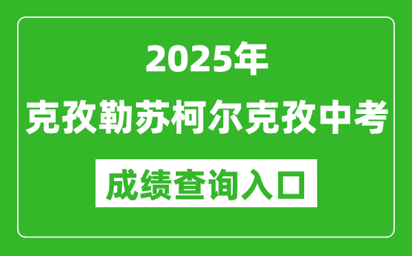 2025年克孜勒蘇中考成績查詢?nèi)肟诠倬W(wǎng)(https://www.xjzk.gov.cn/)