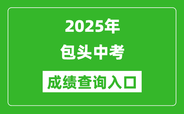 2025年包頭中考成績(jī)查詢?nèi)肟诠倬W(wǎng)(https://zwfw.nmg.gov.cn/)