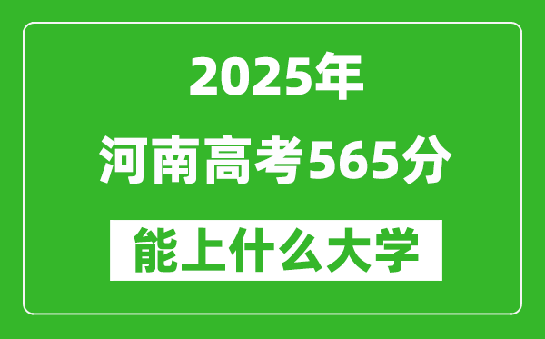 2025河南高考565分左右能上什么大學(xué)？附565分可以報(bào)考的大學(xué)名單