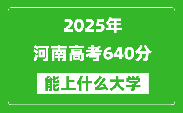 2025河南高考640分左右能上什么大學？附640分可以報考的大學名單
