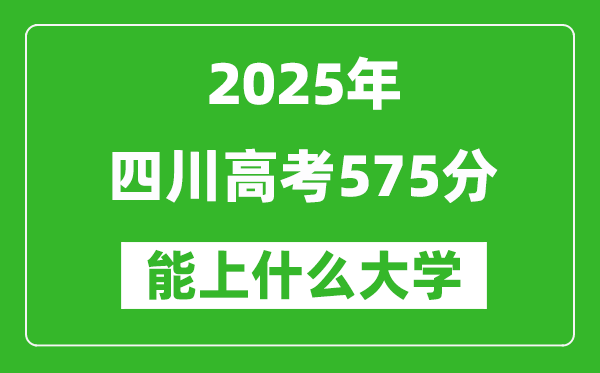 2025四川高考575分左右的大學(xué)一覽表(含理科+文科)