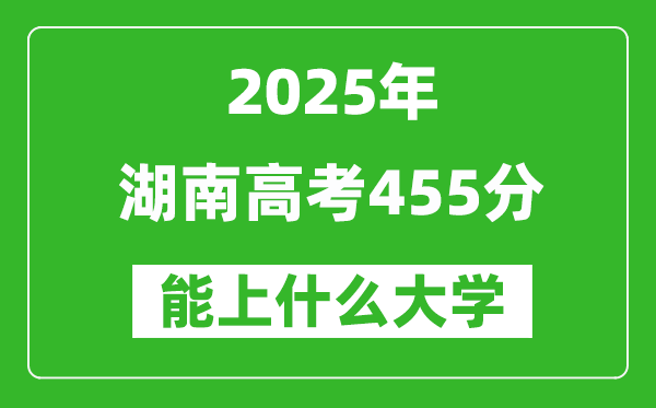 2025湖南高考455分左右的大學(xué)一覽表(含物理+歷史)