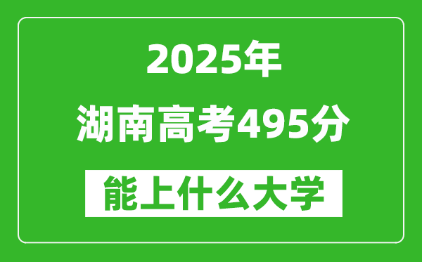 2025湖南高考495分左右的大學一覽表(含物理+歷史)