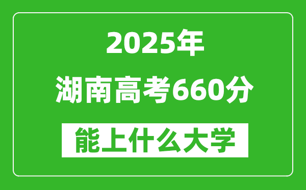 2025湖南高考660分左右的大學一覽表(含物理+歷史)