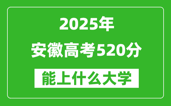 2025安徽高考520分左右的大學一覽表(含物理類+歷史類)
