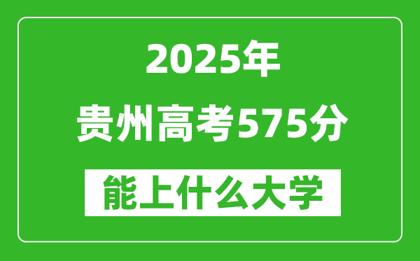 2025貴州高考575分左右的大學(xué)一覽表(含物理類(lèi)+歷史類(lèi))