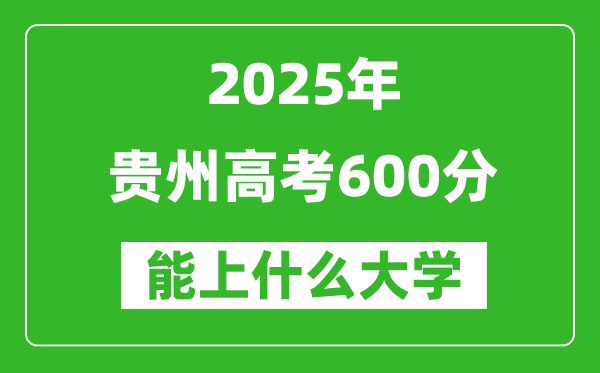 2025貴州高考600分左右的大學(xué)一覽表(含物理類(lèi)+歷史類(lèi))