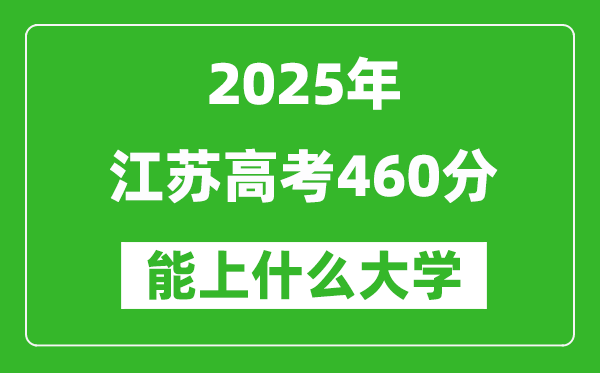 2025江蘇高考460分左右的大學(xué)一覽表(含理科+文科)