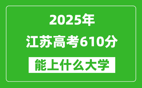 2025江蘇高考610分左右的大學(xué)一覽表(含理科+文科)