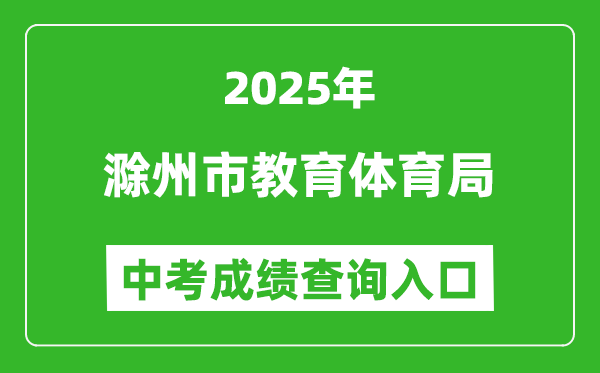 2025滁州市教育體育局中考成績(jī)查詢(xún)?nèi)肟?http://jytyj.chuzhou.gov.cn)