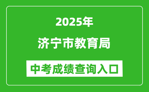 2025濟寧市教育局中考成績查詢?nèi)肟?http://jnjy.jining.gov.cn/)