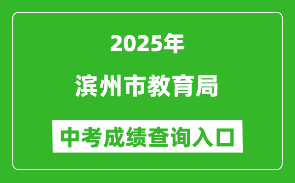 2025濱州市教育局中考成績(jī)查詢?nèi)肟?http://jy.binzhou.gov.cn/)