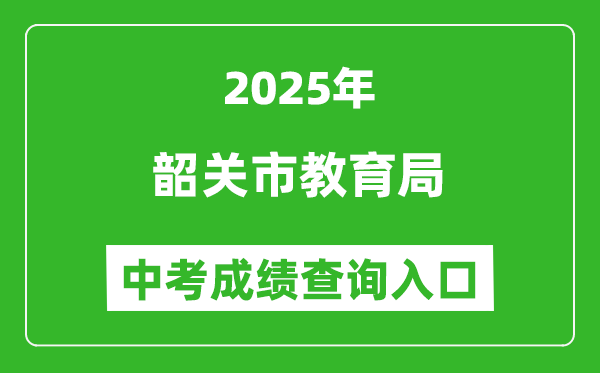 2025韶關(guān)市教育局中考成績(jī)查詢?nèi)肟?http://jy.sg.gov.cn/)