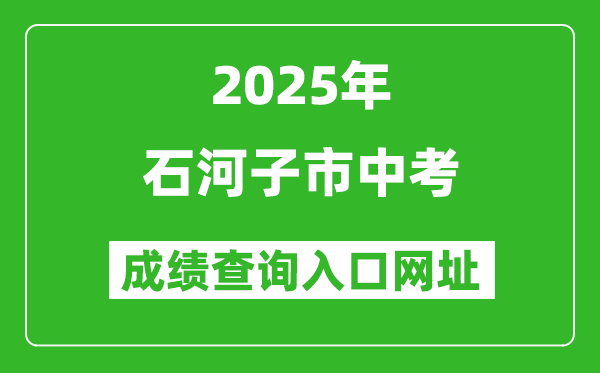 2025年石河子市中考成績查詢?nèi)肟诰W(wǎng)址(https://www.xjzk.gov.cn/)