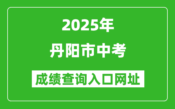 2025年丹陽市中考成績查詢?nèi)肟诰W(wǎng)址(http://zjzk.zje.net.cn/)