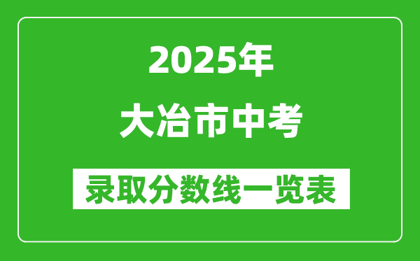 2025年大冶市中考錄取分數(shù)線一覽表(含歷年分數(shù)線)