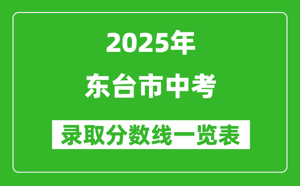 2025年?yáng)|臺(tái)市中考錄取分?jǐn)?shù)線一覽表(含歷年分?jǐn)?shù)線)