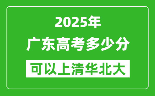 2025年廣東高考多少分可以上清華北大?附廣東投檔線